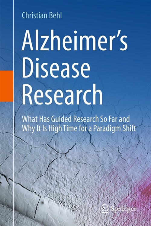 Alzheimers Disease Research: What Has Guided Research So Far and Why It Is High Time for a Paradigm Shift (Hardcover, 2023)