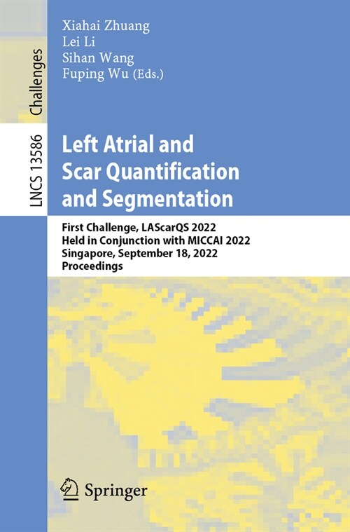 Left Atrial and Scar Quantification and Segmentation: First Challenge, Lascarqs 2022, Held in Conjunction with Miccai 2022, Singapore, September 18, 2 (Paperback, 2023)