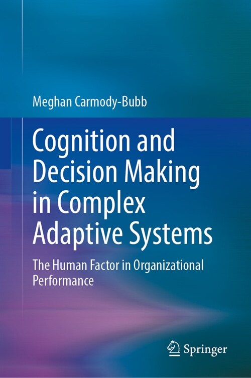 Cognition and Decision Making in Complex Adaptive Systems: The Human Factor in Organizational Performance (Hardcover, 2023)
