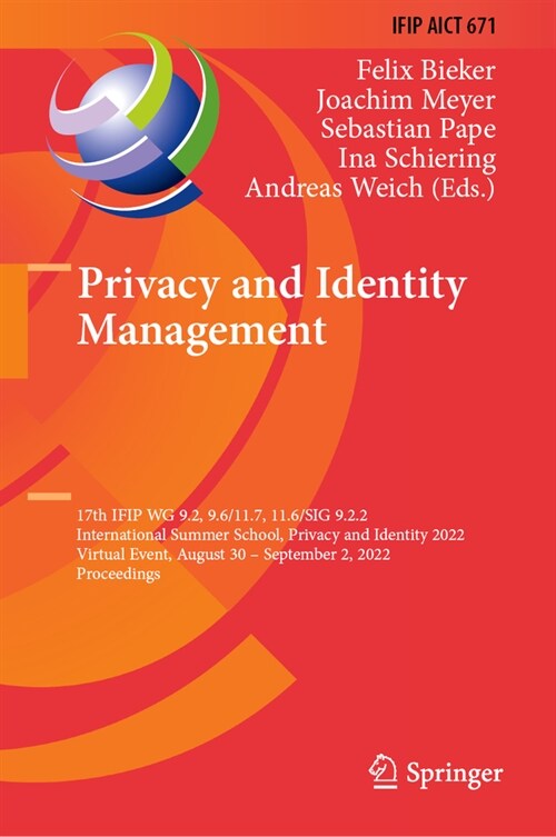 Privacy and Identity Management: 17th Ifip Wg 9.2, 9.6/11.7, 11.6/Sig 9.2.2 International Summer School, Privacy and Identity 2022, Virtual Event, Aug (Hardcover, 2023)