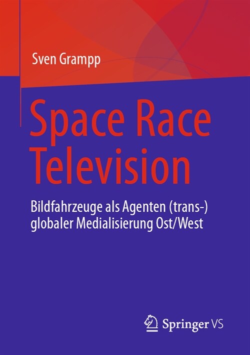 Space Race Television: Bildfahrzeuge ALS Agenten (Trans-)Globaler Medialisierung Ost/West (Paperback, 1. Aufl. 2023)