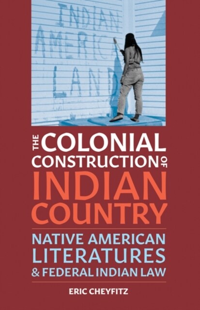 The Colonial Construction of Indian Country: Native American Literatures and Federal Indian Law (Hardcover)