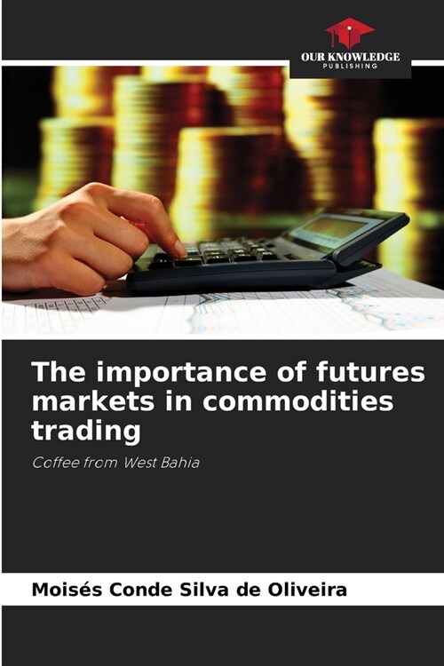 The importance of futures markets in commodities trading (Paperback)