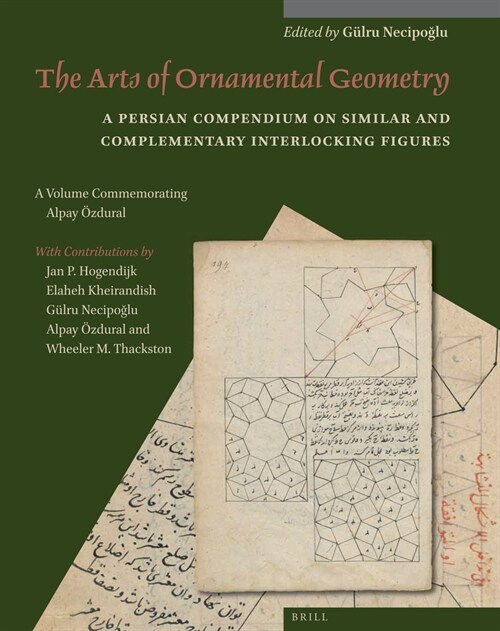 The Arts of Ornamental Geometry: A Persian Compendium on Similar and Complementary Interlocking Figures. a Volume Commemorating Alpay ?dural (Paperback)