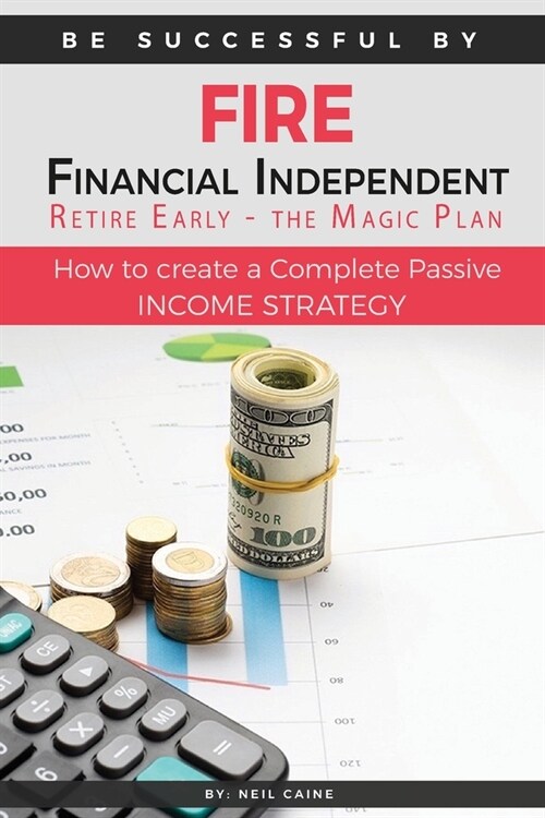 FIRE - Financial indipendant Retire early - The Magic Plan: How to create a complete passive income strategy) (Paperback)