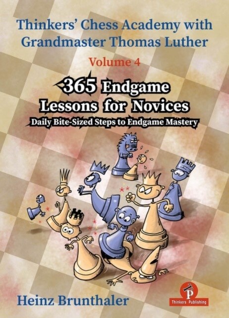 Thinkers Chess Academy with Thomas Luther - Volume 4 - 365 Endgame Lessons for Novices: Daily Bite-Sized Steps to Endgame Mastery (Paperback)