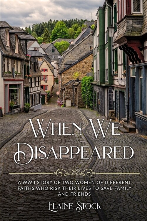 When We Disappeared: A WWII Story of Women Of Different Faiths Who Risk Their Lives To Save Family and Friends (Paperback)