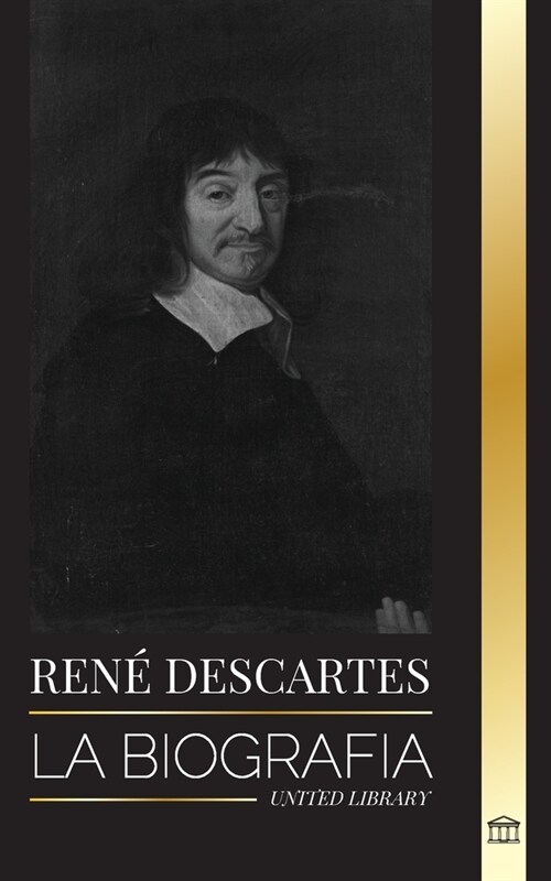 Ren?Descartes: La biograf? de un fil?ofo, matem?ico, cient?ico y cat?ico laico franc? (Paperback)