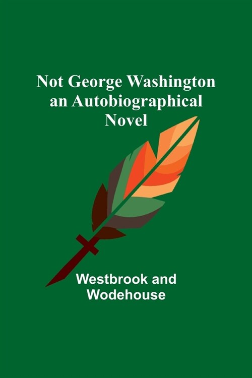 Not George Washington - an Autobiographical Novel (Paperback)