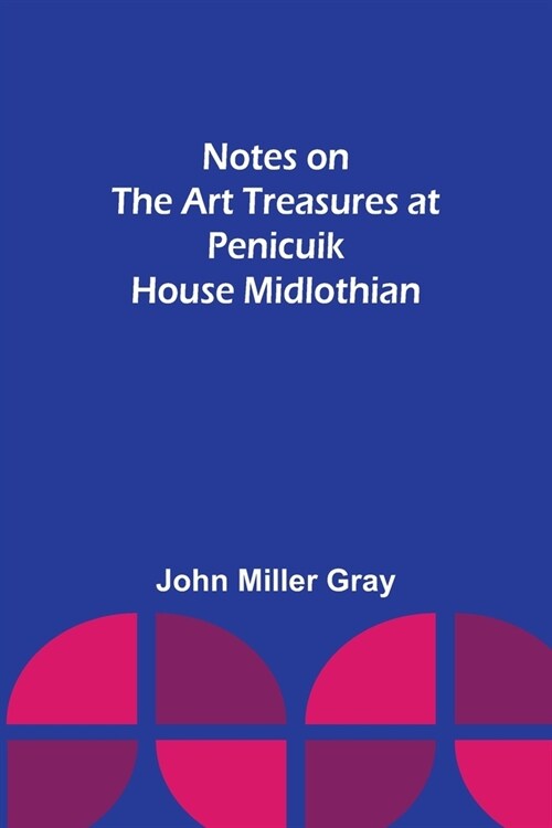 Notes on the Art Treasures at Penicuik House Midlothian (Paperback)