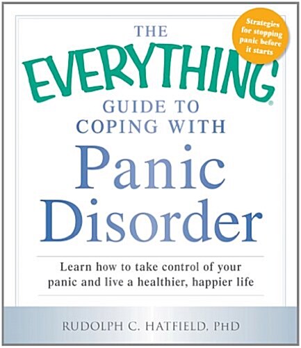 The Everything Guide to Coping with Panic Disorder: Learn How to Take Control of Your Panic and Live a Healthier, Happier Life (Paperback)
