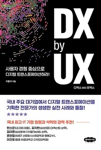 디엑스 바이 유엑스 =사용자 경험 중심으로 디지털 트랜스포메이션하라! /DX by UX 