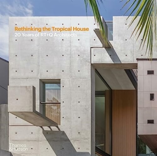 Rethinking the Tropical House : 20 Years of RT+Q Architects (Hardcover)