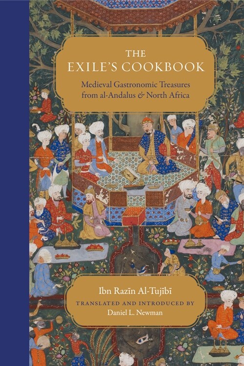 The Exiles Cookbook : Medieval Gastronomic Treasures from al-Andalus and North Africa (Paperback)