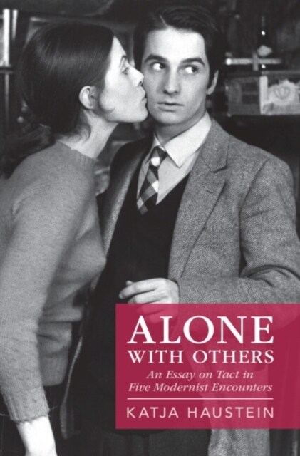 Alone with Others : An Essay on Tact in Five Modernist Encounters (Hardcover)
