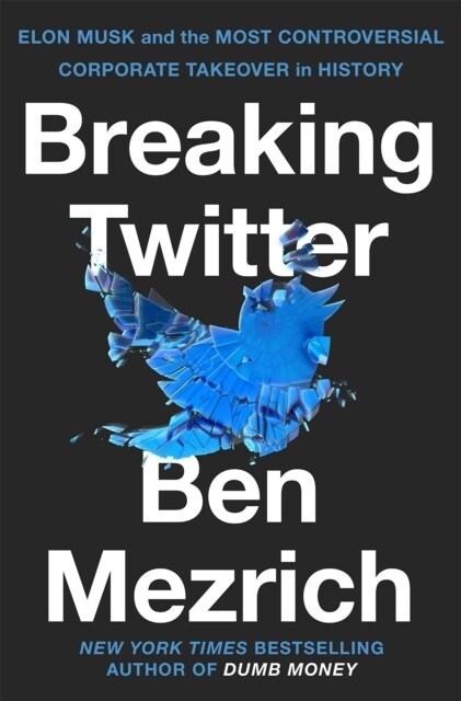 Breaking Twitter : Elon Musk and the Most Controversial Corporate Takeover in History (Hardcover)
