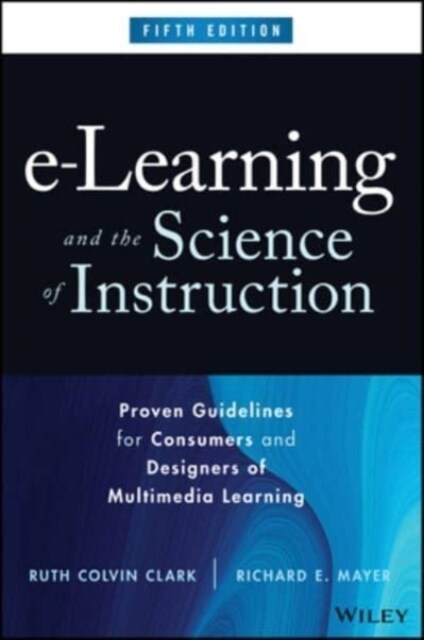 E-Learning and the Science of Instruction: Proven Guidelines for Consumers and Designers of Multimedia Learning (Hardcover, 5)