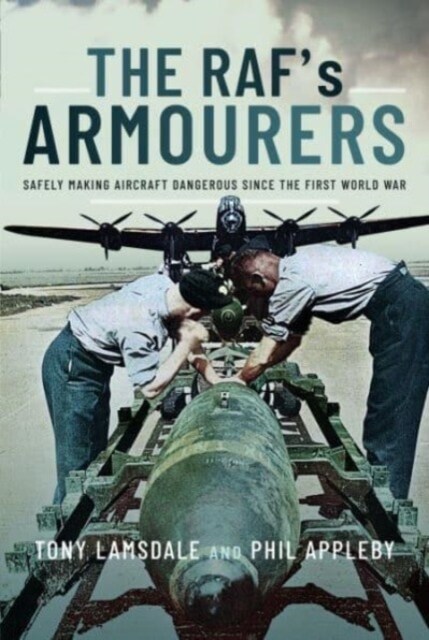 The RAFs Armourers : Safely Making Aircraft Dangerous Since the First World War (Hardcover)