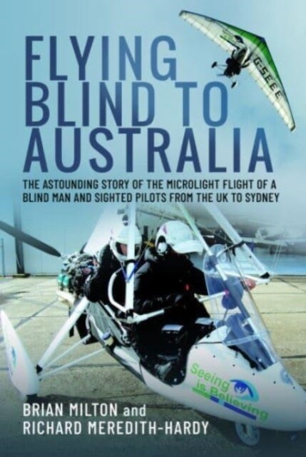 Flying Blind to Australia : The Astounding Story of the Microlight Flight of a Blind Man and Sighted Pilots from the UK to Sydney (Hardcover)