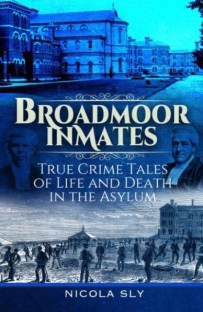 Broadmoor Inmates : True Crime Tales of Life and Death in the Asylum (Hardcover)