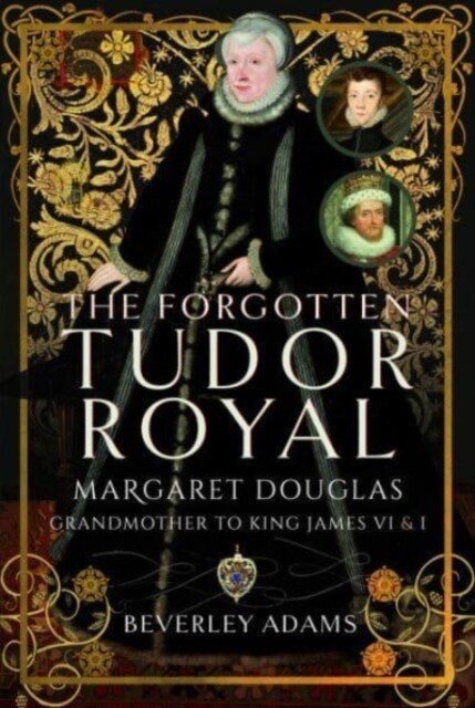 The Forgotten Tudor Royal : Margaret Douglas, Grandmother to King James VI & I (Hardcover)