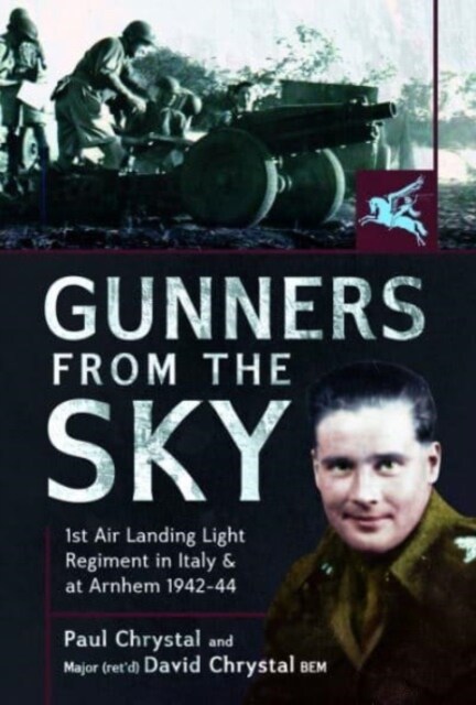 Gunners from the Sky : 1st Air Landing Light Regiment in Italy and at Arnhem, 1942 44 (Hardcover)