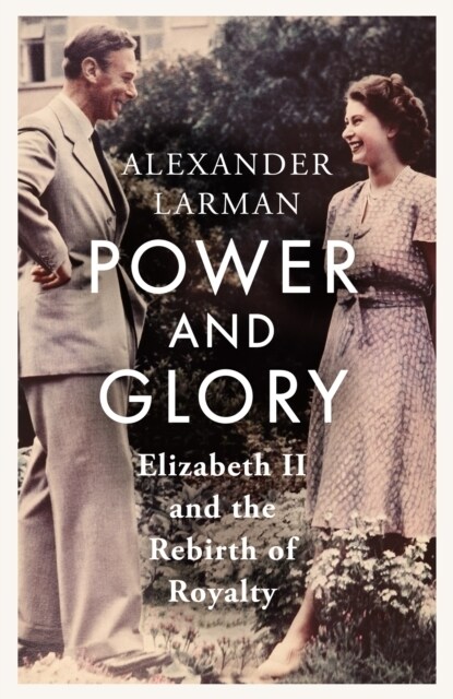 Power and Glory : Elizabeth II and the Rebirth of Royalty (Hardcover)