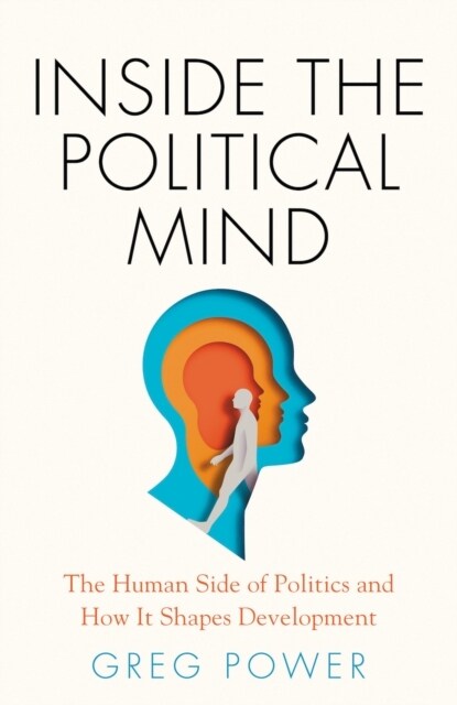 Inside the Political Mind : The Human Side of Politics and How It Shapes Development (Hardcover)