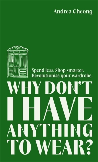 Why Dont I Have Anything to Wear? : Spend Less. Shop Smarter. Revolutionise Your Wardrobe (Hardcover)