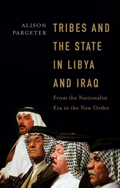 Tribes and the State in Libya and Iraq : From the Nationalist Era to the New Order (Hardcover)