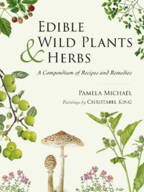 Edible Wild Plants and Herbs : A compendium of recipes and remedies (Hardcover)
