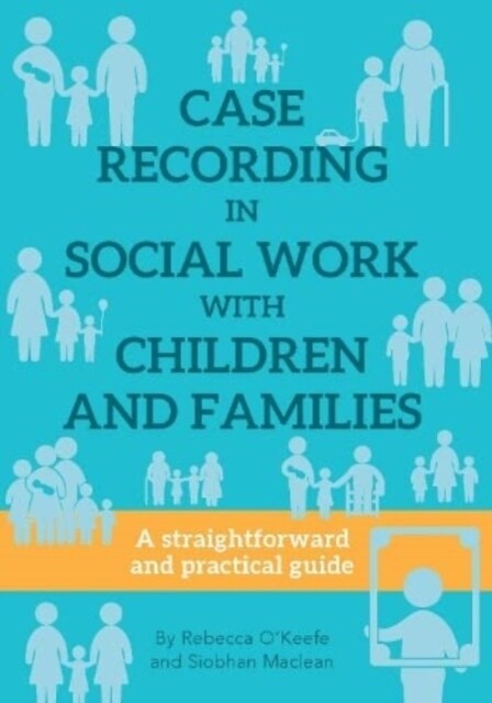 CASE RECORDING IN SOCIAL WORK WITH CHILDREN AND FAMILIES : A straightforward and practical guide (Paperback)