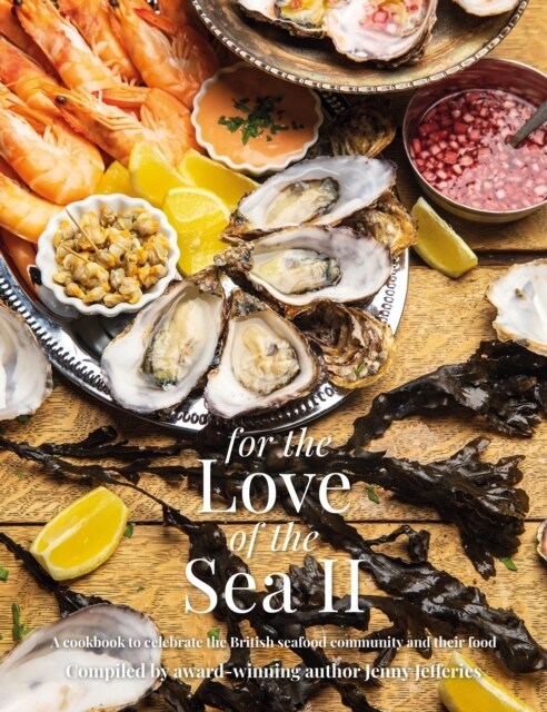 For The Love of the Sea II : A cookbook to celebrate the British seafood community and their food (Hardcover)