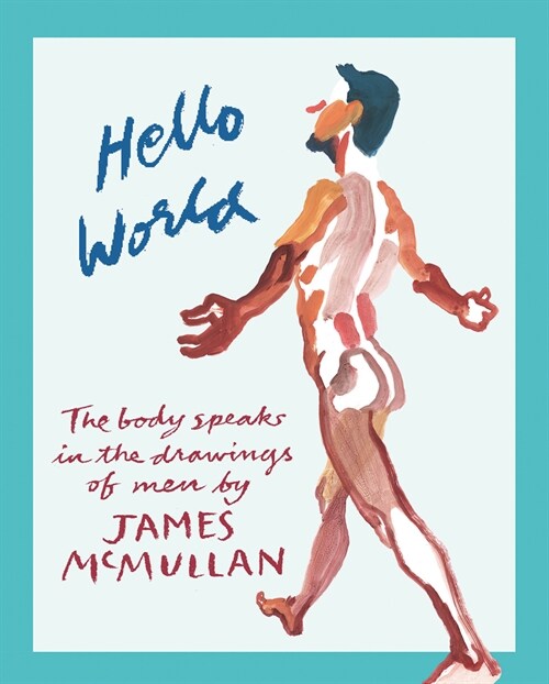 Hello World: The Body Speaks in the Drawings of Men by James McMullan (Hardcover)