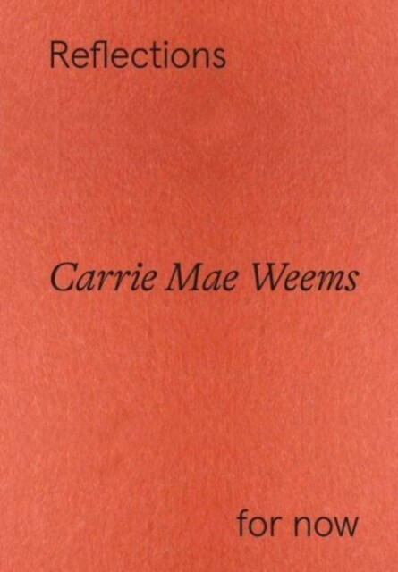 Carrie Mae Weems: Reflections for Now (Paperback)