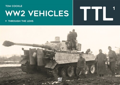 Ww2 Vehicles: Through the Lens Volume 1 (Hardcover)
