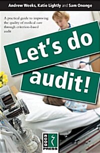 Lets Do Audit! : A Practical Guide to Improving the Quality of Medical Care Through Criterion-based Audit (Paperback)