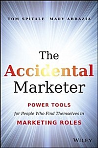 The Accidental Marketer: Power Tools for People Who Find Themselves in Marketing Roles (Hardcover)