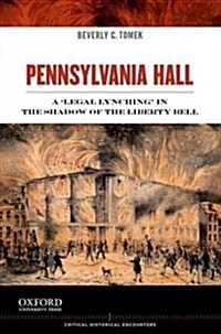 Pennsylvania Hall: A Legal Lynching in the Shadow of the Liberty Bell (Paperback)