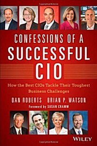 Confessions of a Successful CIO: How the Best Cios Tackle Their Toughest Business Challenges (Hardcover)