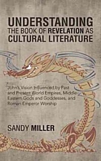 Understanding the Book of Revelation as Cultural Literature: Johns Vision Influenced by Past and Present World Empires, Middle Eastern Gods and Godde (Paperback)