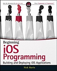 Beginning iOS Programming: Building and Deploying iOS Applications (Paperback)
