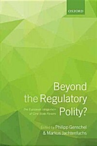 Beyond the Regulatory Polity? : The European Integration of Core State Powers (Hardcover)