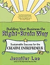 Building Your Business the Right-Brain Way: Sustainable Success for the Creative Entrepreneur (Paperback)