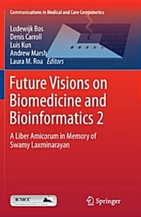 Future Visions on Biomedicine and Bioinformatics 2: A Liber Amicorum in Memory of Swamy Laxminarayan (Paperback, 2011)