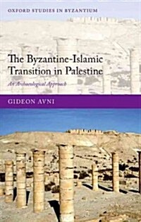 The Byzantine-Islamic Transition in Palestine : An Archaeological Approach (Hardcover)