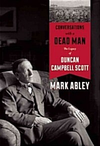 Conversations with a Dead Man: The Legacy of Duncan Campbell Scott (Hardcover)