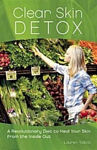 Clear Skin Detox Diet: A Revolutionary Diet to Heal Your Skin from the Inside Out (Paperback)