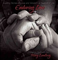 Enduring Love: Inspiring Stories of Love and Wisdom at the End of Life (Paperback)