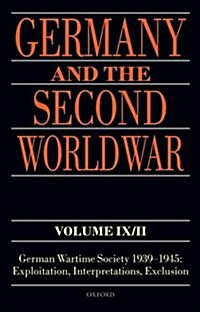 Germany and the Second World War Volume IX/II : German Wartime Society 1939-1945: Exploitation, Interpretations, Exclusion (Hardcover)